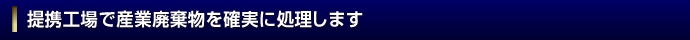 提携工場で産業廃棄物を確実に処理します